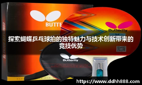 探索蝴蝶乒乓球拍的独特魅力与技术创新带来的竞技优势