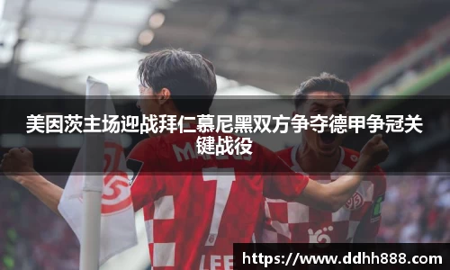 美因茨主场迎战拜仁慕尼黑双方争夺德甲争冠关键战役