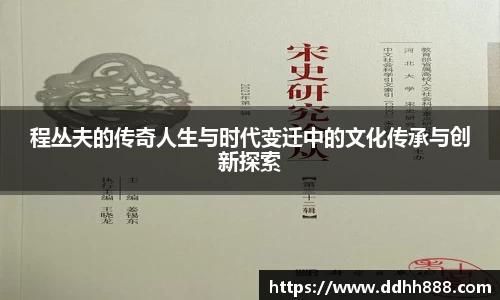 程丛夫的传奇人生与时代变迁中的文化传承与创新探索